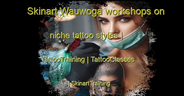 Skinart Wauwoga workshops on niche tattoo styles | TattooTraining | TattooClasses | SkinartTraining-Papua New Guinea